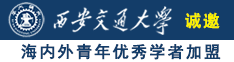 肏屌视频诚邀海内外青年优秀学者加盟西安交通大学